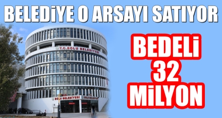 BELEDİYE O ARSAYI SATIYOR