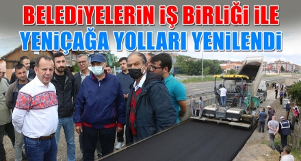 BELEDİYELERİN İŞ BİRLİĞİ İLE YENİÇAĞA YOLLARI YENİLENDİ