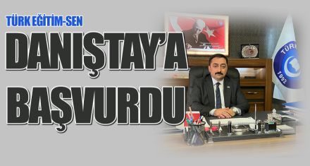 DANIŞTAY'A BAŞVURDU