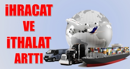 İHRACAT VE İTHALAT ARTTI