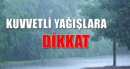 KUVVETLİ YAĞIŞLARA DİKKAT