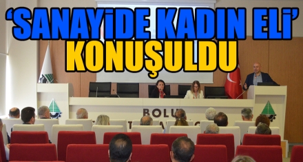 ‘SANAYİDE KADIN ELİ' KONUŞULDU