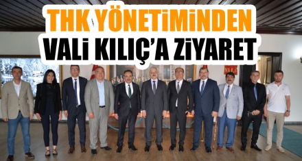 THK YÖNETİMİNDEN VALİ KILIÇ'A ZİYARET