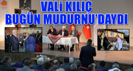VALİ KILIÇ BUGÜN MUDURNU'DAYDI