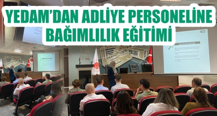 YEDAM'DAN ADLİYE PERSONELİNE BAĞIMLILIK EĞİTİMİ