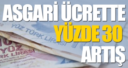 ASGARİ ÜCRETTE YÜZDE 30 ARTIŞ