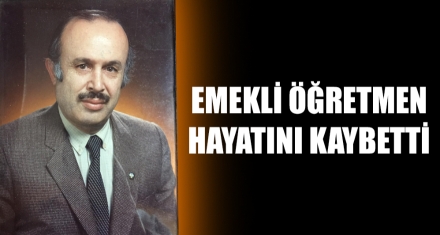 EMEKLİ ÖĞRETMEN HAYATINI KAYBETTİ