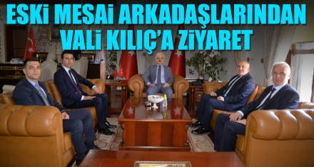 ESKİ MESAİ ARKADAŞLARINDAN VALİ KILIÇ'A ZİYARET