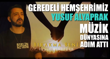 GEREDELİ HEMŞEHRİMİZ YUSUF ALYAPRAK MÜZİK DÜNYASINA ADIM ATTI