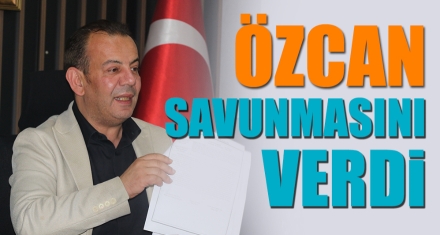 ÖZCAN SAVUNMASINI VERDİ