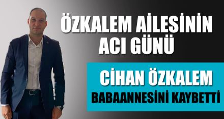 ÖZKALEM AİLESİNİN ACI GÜNÜ