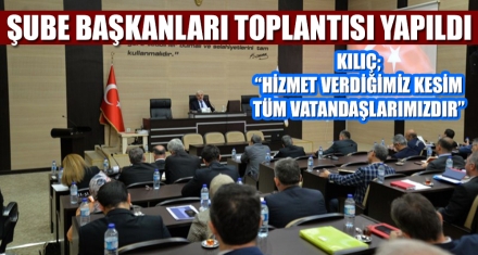 ŞUBE BAŞKANLARI TOPLANTISI YAPILDI