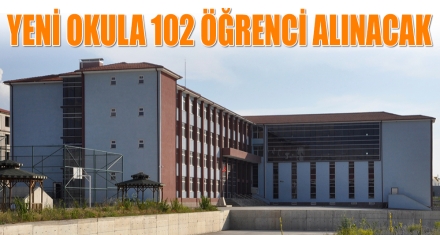 YENİ OKULA 102 ÖĞRENCİ ALINACAK