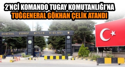 2'NCİ KOMANDO TUGAY KOMUTANLIĞI'NA TUĞGENERAL GÖKHAN ÇELİK ATANDI