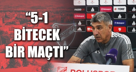 “5-1 BİTECEK BİR MAÇTI”