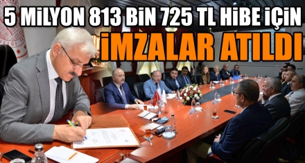5 MİLYON 813 BİN 725 TL HİBE İÇİN İMZALAR ATILDI