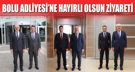 BOLU ADLİYESİ'NE HAYIRLI OLSUN ZİYARETİ