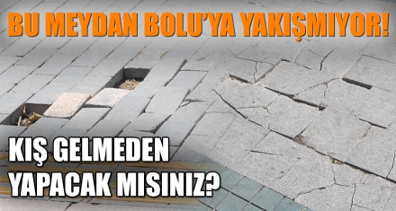 BU MEYDAN BOLU'YA YAKIŞMIYOR!