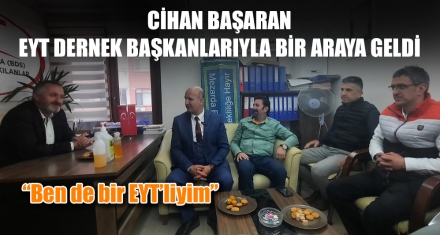 CİHAN BAŞARAN, EYT DERNEK BAŞKANLARIYLA BİR ARAYA GELDİ