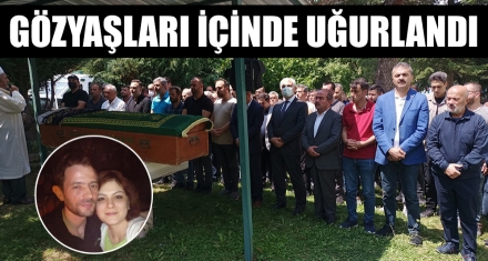 GÖZYAŞLARI İÇİNDE UĞURLANDI