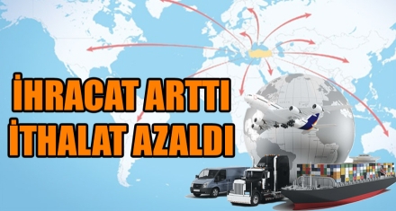 İHRACAT ARTTI İTHALAT AZALDI