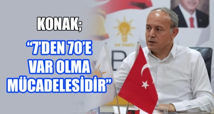 KONAK; “7'DEN 70'E VAR OLMA MÜCADELESİDİR”