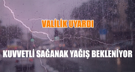 KUVVETLİ SAĞANAK YAĞIŞ BEKLENİYOR
