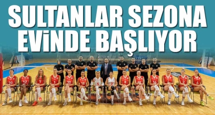 SULTANLAR SEZONA EVİNDE BAŞLIYOR