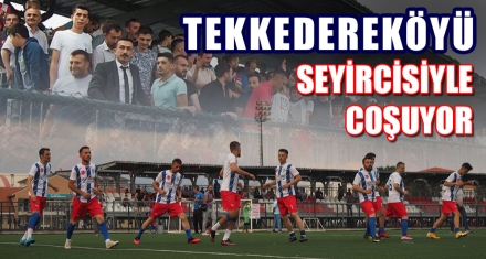 TEKKEDEREKÖYÜ SEYİRCİSİYLE COŞUYOR