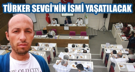 TÜRKER SEVGİ'NİN İSMİ YAŞATILACAK