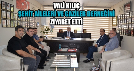 VALİ KILIÇ, ŞEHİT AİLELERİ VE GAZİLER DERNEĞİNİ ZİYARET ETTİ