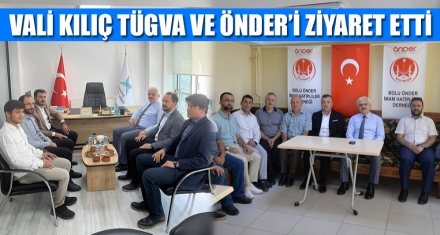 VALİ KILIÇ TÜGVA VE ÖNDER'İ ZİYARET ETTİ 