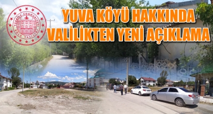 YUVA KÖYÜ HAKKINDA VALİLİKTEN YENİ AÇIKLAMA