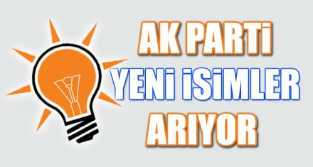 AK PARTİ YENİ İSİMLER ARIYOR 