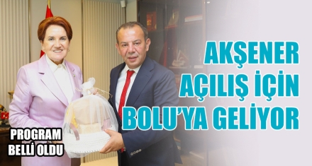 AKŞENER AÇILIŞ İÇİN BOLU'YA GELİYOR