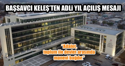 BAŞSAVCI KELEŞ'TEN ADLİ YIL AÇILIŞ MESAJI