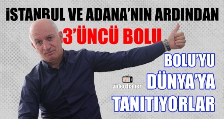 BOLU'YU DÜNYA'YA TANITIYORLAR