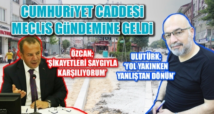 CUMHURİYET CADDESİ MECLİS GÜNDEMİNE GELDİ