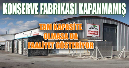 KONSERVE FABRİKASI KAPANMAMIŞ
