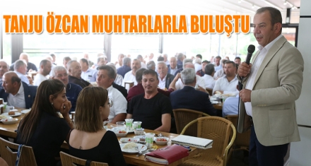 TANJU ÖZCAN MUHTARLARLA BULUŞTU