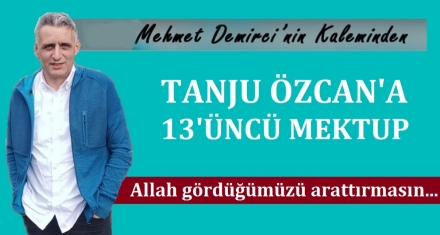 TANJU ÖZCAN'A 13'ÜNCÜ MEKTUP