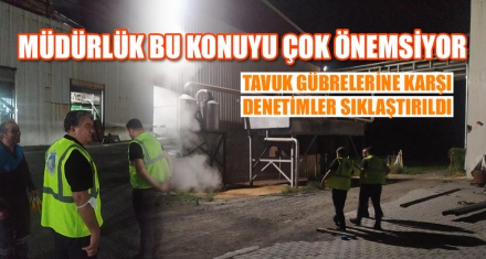 TAVUK GÜBRELERİNE KARŞI DENETİMLER SIKLAŞTIRILDI
