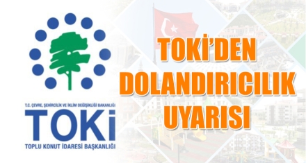 TOKİ'DEN DOLANDIRICILIK UYARISI