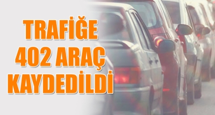 TRAFİĞE 402 ARAÇ KAYDEDİLDİ