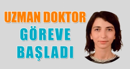 UZMAN DOKTOR GÖREVE BAŞLADI