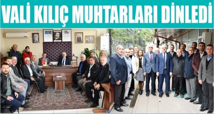 VALİ KILIÇ MUHTARLARI DİNLEDİ