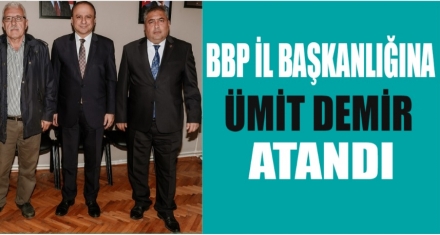 BBP İL BAŞKANLIĞINA ÜMİT DEMİR ATANDI