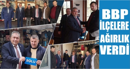 BBP İLÇELERE AĞIRLIK VERDİ  
