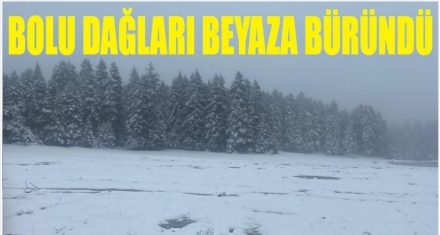BOLU DAĞLARI BEYAZA BÜRÜNDÜ