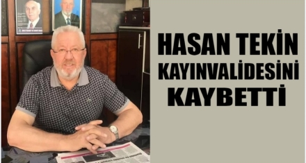 HASAN TEKİN KAYINVALİDESİNİ KAYBETTİ